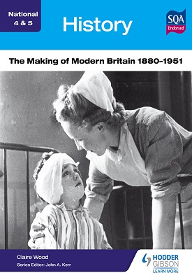 National 4 & 5 History: The Making of Modern Britain 1880-1951