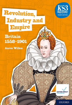 KS3 History 4th Edition Revolution, Industry and Empire Britain 1558 1901 Student Book (Fourth edition)