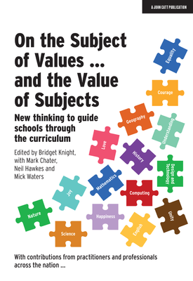 On the Subject of Values ... and the Value of Subjects: New thinking to guide schools through the curriculum