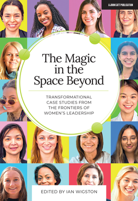The Magic in the Space Beyond: Transformational case studies from the frontiers of women's leadership