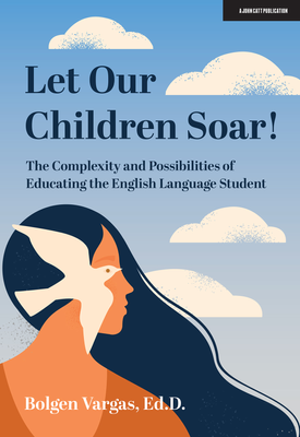 Let Our Children Soar! The Complexity and Possibilities of Educating the English Language Student