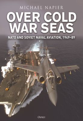 Over Cold War Seas: NATO and Soviet Naval Aviation, 1949–89