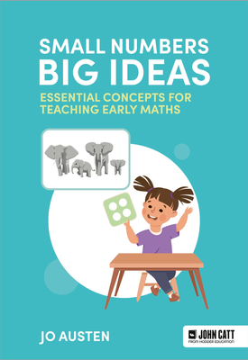 Small Numbers, Big Ideas: Essential Concepts for Teaching Early Maths